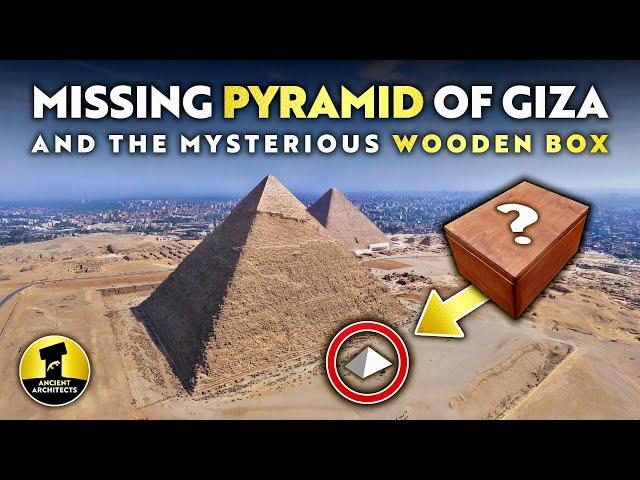 The MISSING Pyramid of Giza & The Mysterious SEALED Wooden Box | Ancient Architects