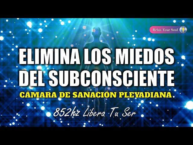 ELIMINA LOS MIEDOS DEL SUBCONSCIENTE ​ 852 Hz Libera Tu Ser ​​​ CÁMARA DE SANACIÓN PLEYADIANA 