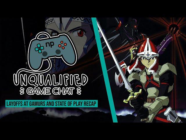 Unqualified Game Chat Ep. 98: Layoffs at Gamurs and State of Play Recap