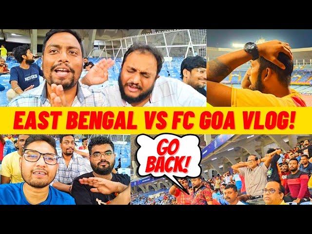 East Bengal vs FC Goa VLOG!  Supporters Angry at Shameful Performance! 