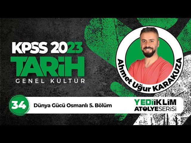 34 - Dünya Gücü Osmanlı 5. Bölüm 2023 KPSS Tarih (Ahmet Uğur KARAKUZA)