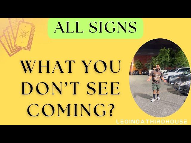 ALL SIGNS”WHAT YOU DON’T SEE COMING?”