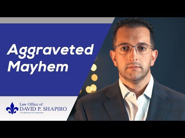 Defending Mayhem and Aggregated Mayhem Charges in San Diego - David P. Shapiro