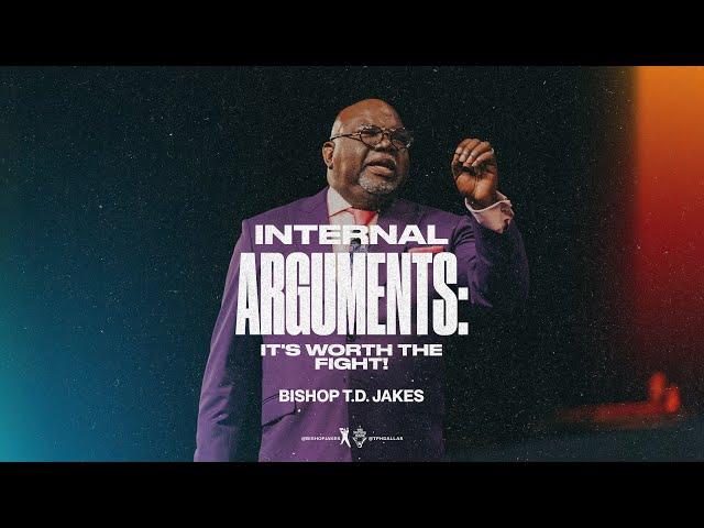 Internal Arguments: It’s Worth The Fight! - Bishop T.D. Jakes