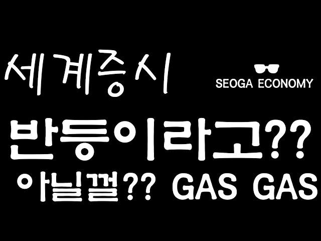 서가경제 주말시항2 세계증시 반등 추세반등이라고??? 아닐껄? 천연GASGASGAS는 봤니?