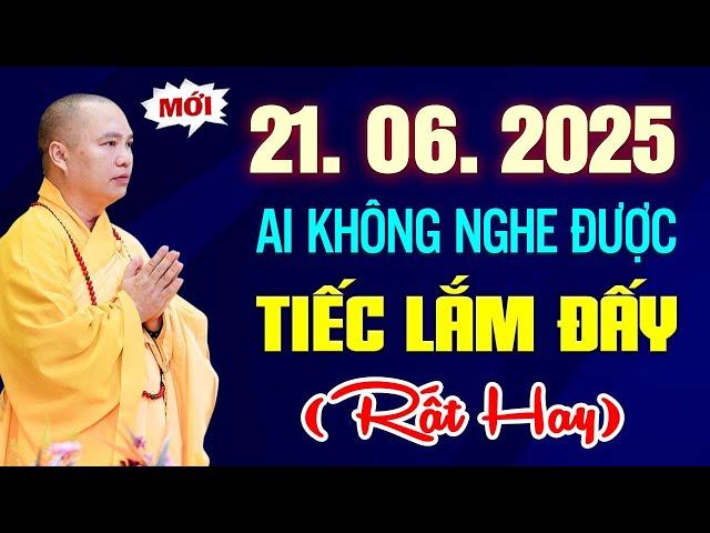 22.06.2025 Ai Không Nghe Được Tiếc Lắm Đấy (bài giảng quá hay) - Thầy Thích Đạo Thịnh.