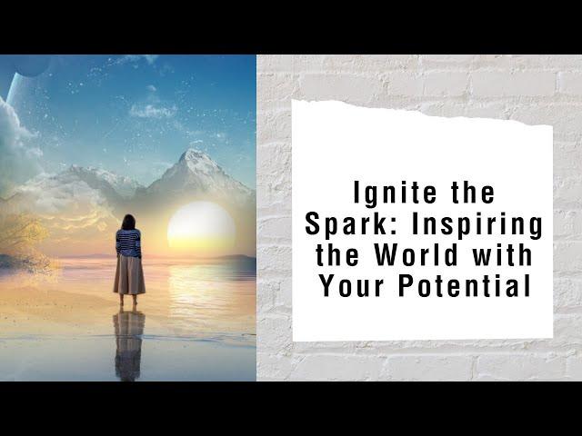 Ignite the Spark: Inspiring the World with Your Potential