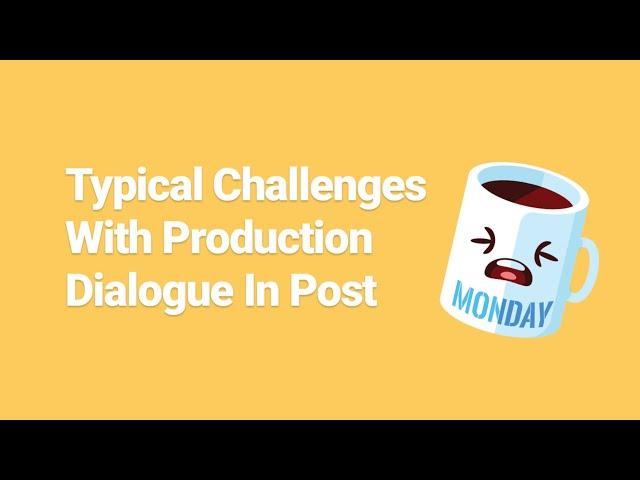 Typical Challenges With Production Dialogue In Post