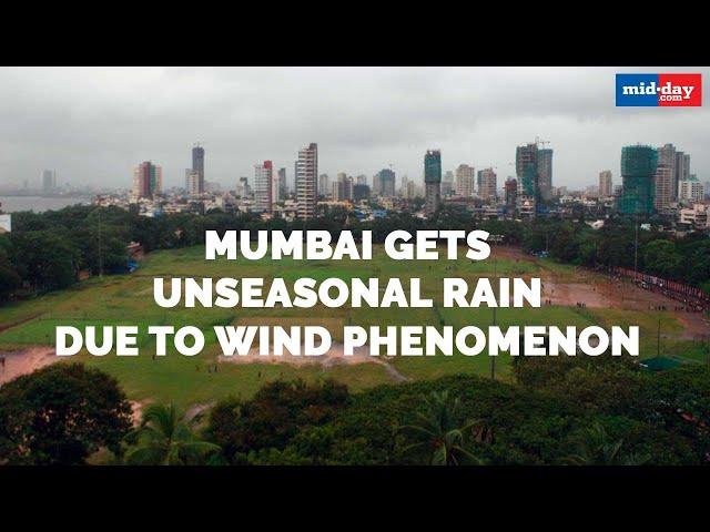 Mumbai gets unseasonal rain due to a 'wind discontinuity' phenomenon