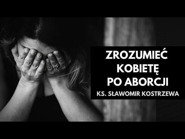 Zrozumieć kobietę po aborcji - ks. Sławomir Kostrzewa