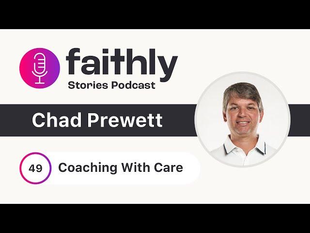 Coaching With Care - Chad Prewett | Faithly Stories | Ep. 49