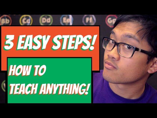 3 Easy Steps - How To Teach Anything!