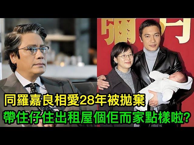 同羅嘉良相愛28年被拋棄，離婚後帶住仔住出租屋，而家個佢點樣啦？