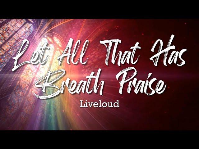 Let All That Has Breath Praise  - Liveloud (Lyric Video)