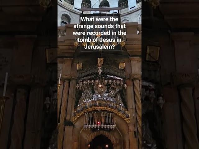 What were the strange sounds that were recorded in the tomb of Jesus in Jerusalem?