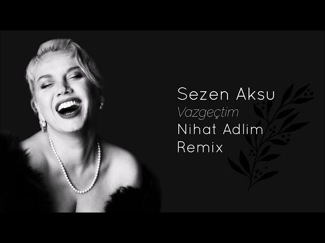 Sezen Aksu - Vazgeçtim (Nihat Adlim Remix 2019)