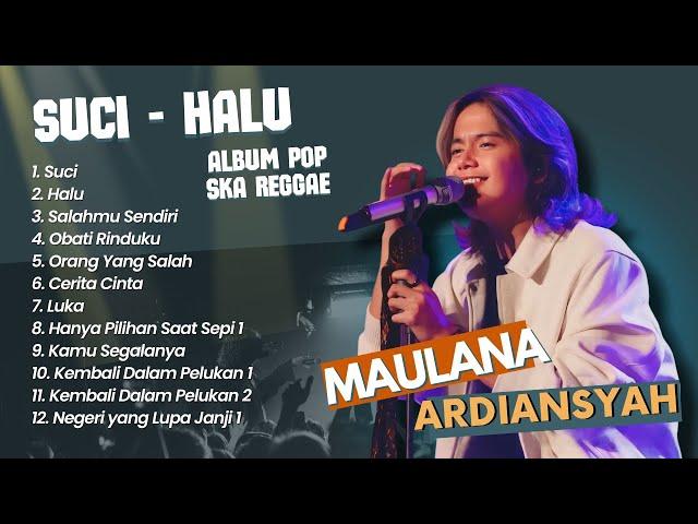 Maulana Ardiansyah - SUCI - HALU - SALAHMU SENDIRI | POP SKA REGGAE TERPOPULER 2024