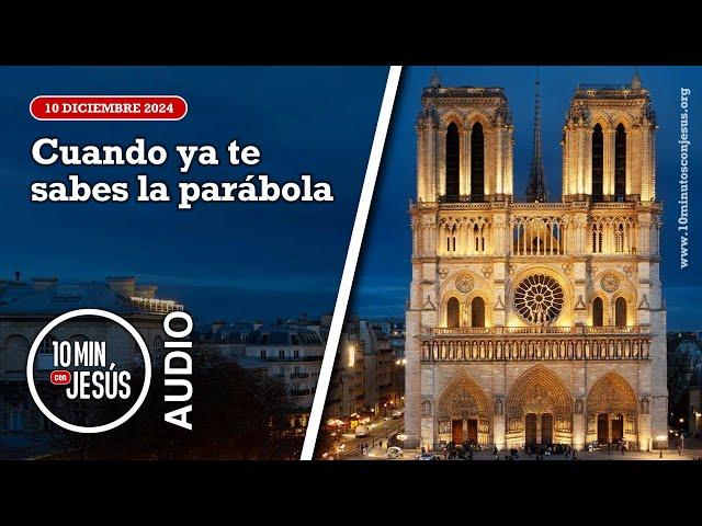 10 minutos con Jesús. Cuando ya te sabes la parábola (10-12-24)