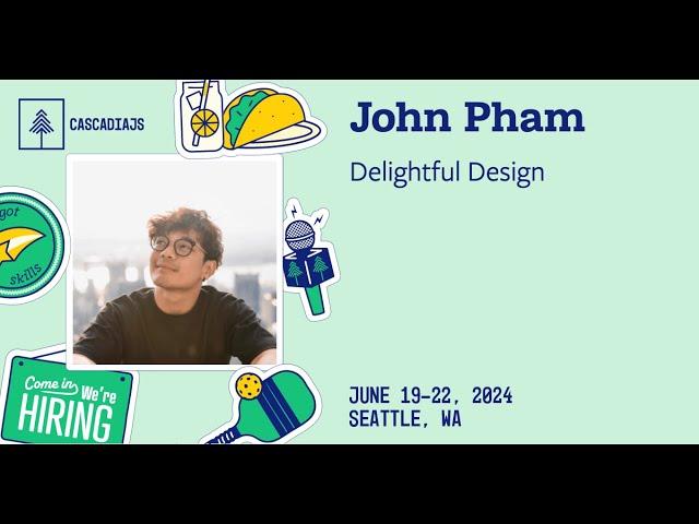 Delightful Design | John Pham | CascadiaJS 2024