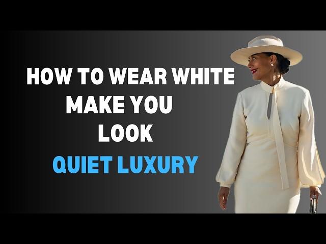 How To Wear WHITE & Always Look Quiet Luxury | 5 Fashion Tips Over 50+