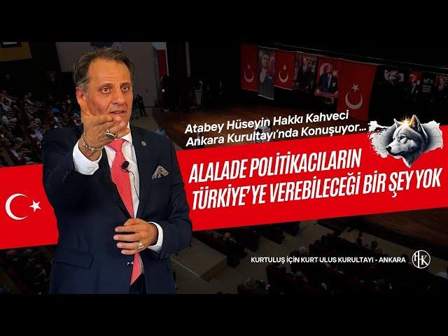 Atabey Ankara Kurultayı'nda Konuşuyor. "Alalade Politikacıların Türkiye'ye Verebileceği Bir Şey Yok"