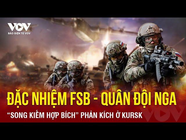 Đặc nhiệm FSB và quân đội Nga “song kiếm hợp bích” phản kích ở Kursk | Báo Điện tử VOV