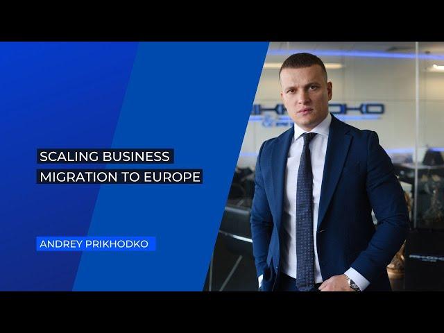 BUSINESS SCALING, MIGRATION TO EUROPE, OPENING A COMPANY ABROAD