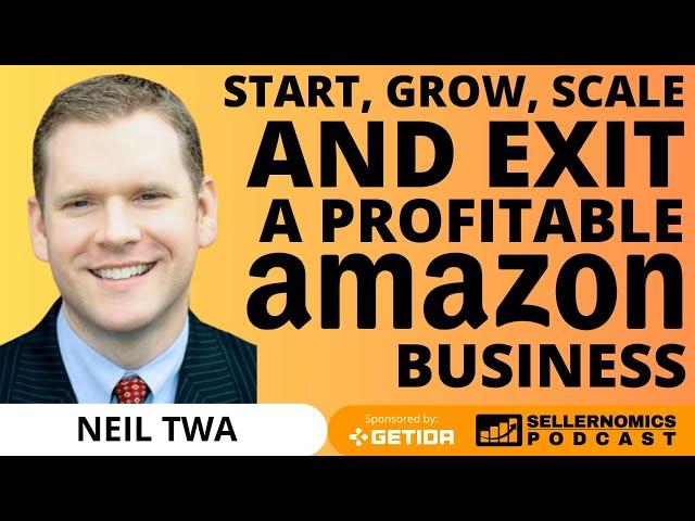 Start, Grow, Scale and Exit a Profitable Amazon Business | Neil Twa