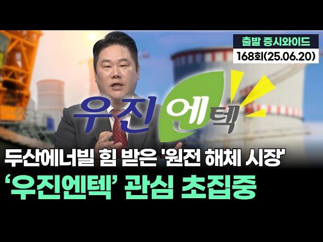 "두산에너빌리티 힘 받은 '원전 해체 시장'...‘우진엔텍’ 관심 초집중화" '출발증시와이드' 168회(20250620)