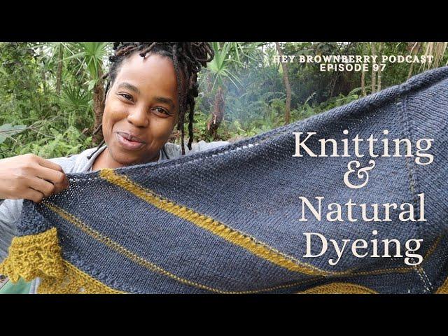 Knitting and Natural Dyeing Yarn | Hey BrownBerry Knitting Podcast EP 97