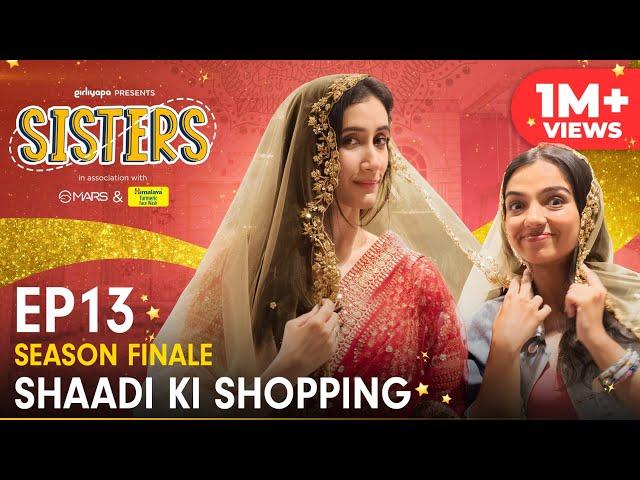 Sisters - Season Finale | E13 - Shaadi Ki Shopping Ft. Ahsaas Channa & Namita Dubey | Girliyapa