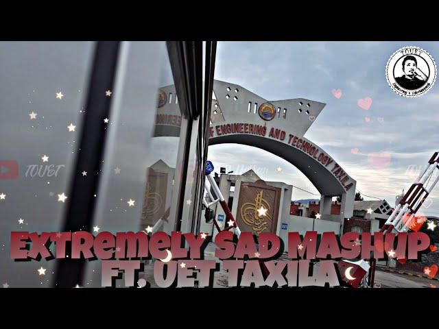 Extremely Sad Mashup ft. UET Taxila