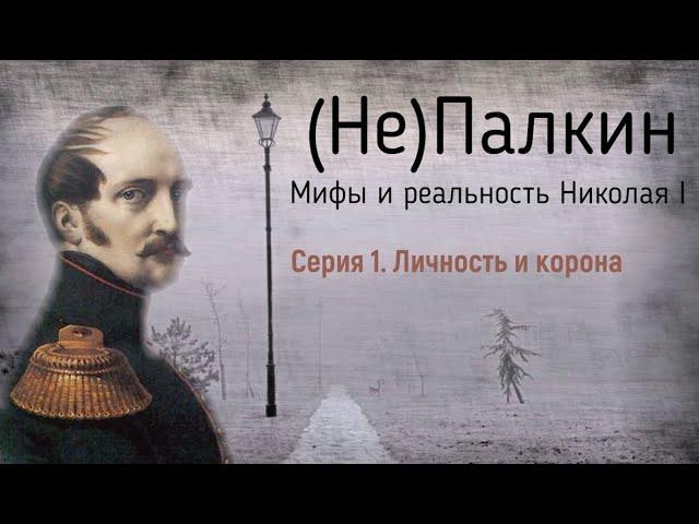 (Не)Палкин. Мифы и реальность Николая I.  Личность и корона