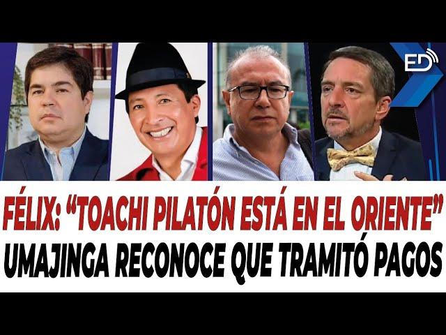  EN VIVO  Félix: "Toachi Pilatón está en el Oriente"  | Umajinga reconoce que tramitó pagos.