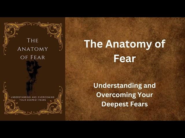 The Anatomy of Fear - Understanding and Overcoming Your Deepest Fears AudioBook