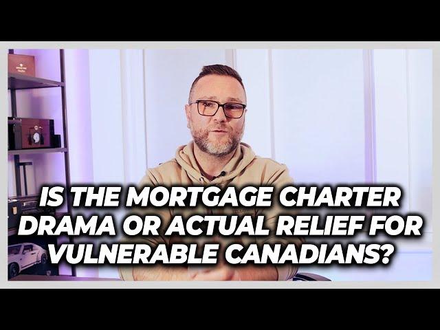 Is the Mortgage Charter Drama or Actual Relief for Vulnerable Canadians?