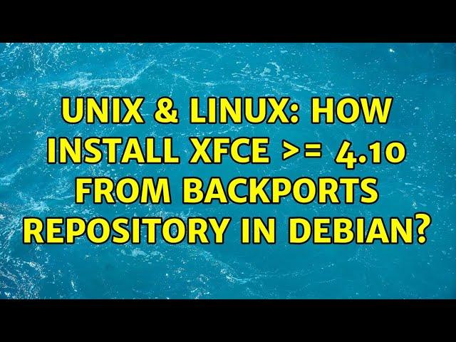 Unix & Linux: How install xfce ＞= 4.10 from backports repository in debian? (2 Solutions!!)