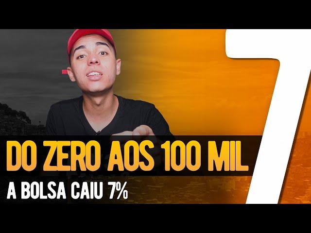 DO ZERO AOS 100 MIL #7 (BOLSA CAI 7%) || FAVELADO INVESTIDOR