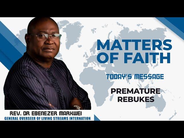 Rev Dr Ebenezer Markwei, Matters of Faith, Premature Rebukes