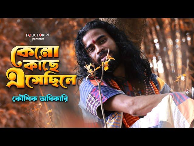 কেনো কাছে এসেছিলে, কেনো ভালোবেসেছিলে | Koushik Adhikari New Sad Song | Folk Fokiri