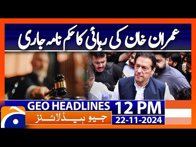 Geo News 12PM Headlines | ToshaKhana II Case: Imran Khan's Release Order Issued | 22 November 2024