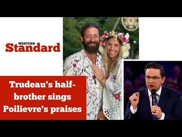 Trudeau's half brother sings Poilievre's praises