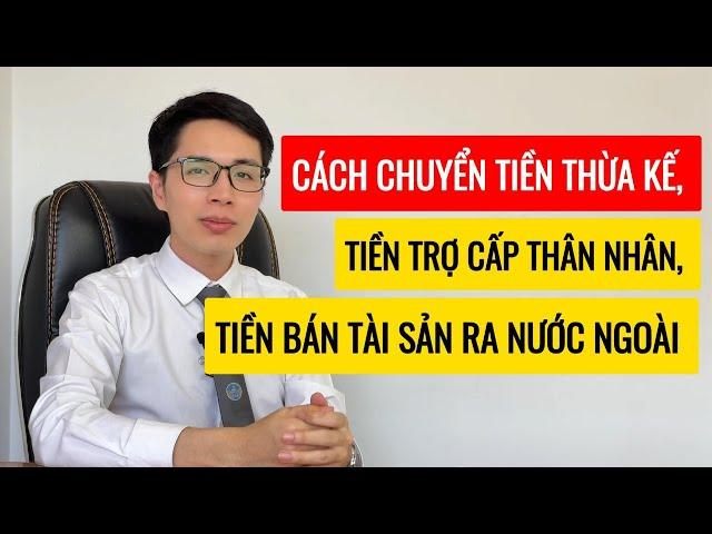 Cách chuyển tiền thừa kế ở Việt Nam ra nước ngoài | Tiền trợ cấp thân nhân, chuyển tiền bán tài sản