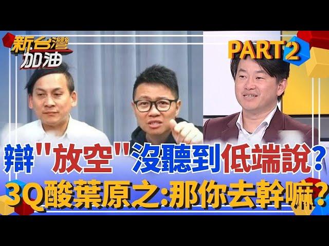 把朱凱翔當嘴替？葉元之任人罵選民「低端人口」 炎上再辯「放空」沒聽到？3Q怒轟噁心：上節目還放空你去幹嘛？｜許貴雅主持｜【新台灣加油 PART2】20250529｜三立新聞台