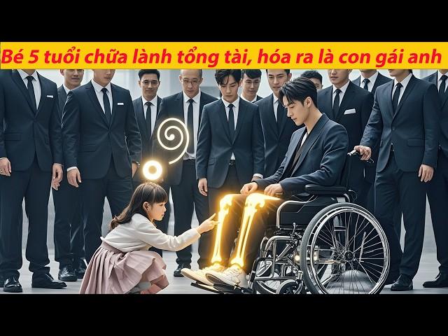 Bé 5 tuổi chạm vào chân tổng tài tàn tật, anh kỳ diệu hồi phục – không ngờ là con gái anh!