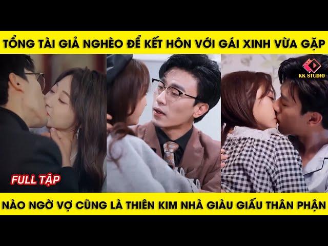 tổng tài giả nghèo kết hôn với gái xinh vừa gặp nào ngờ vợ cũng là thiên kim nhà giàu giấu thân phận