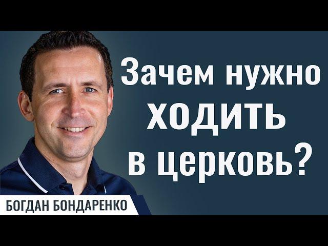 Зачем нужно ходить в церковь? | Пастор Богдан Бондаренко | Проповедь