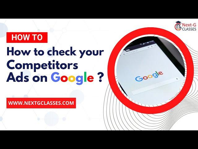 How to Check your Competitors Ads on Google ? Step by Step Process by Next G Classes