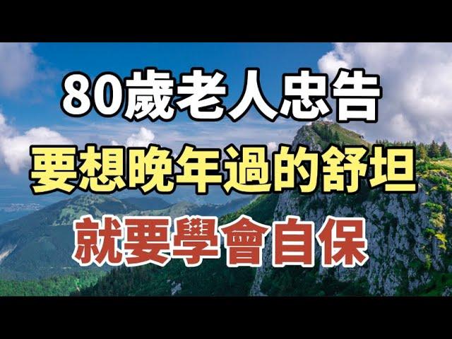 80歲老人的忠告：要想晚年過的舒服，就要學會自保！#中老年心語 #養老 #幸福#人生 #晚年幸福 #讀書 #佛 #養生 #為人處世