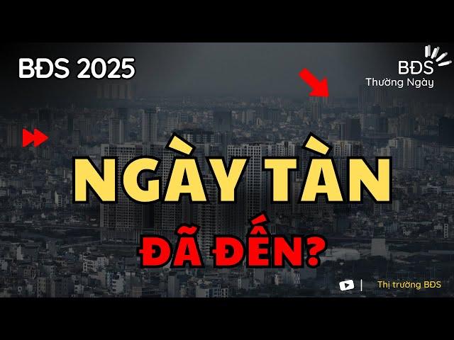 Ngày Tàn Của Bất Động Sản Đã Đến? Năm 2025 BĐS sẽ còn khó hơn rất nhiều!